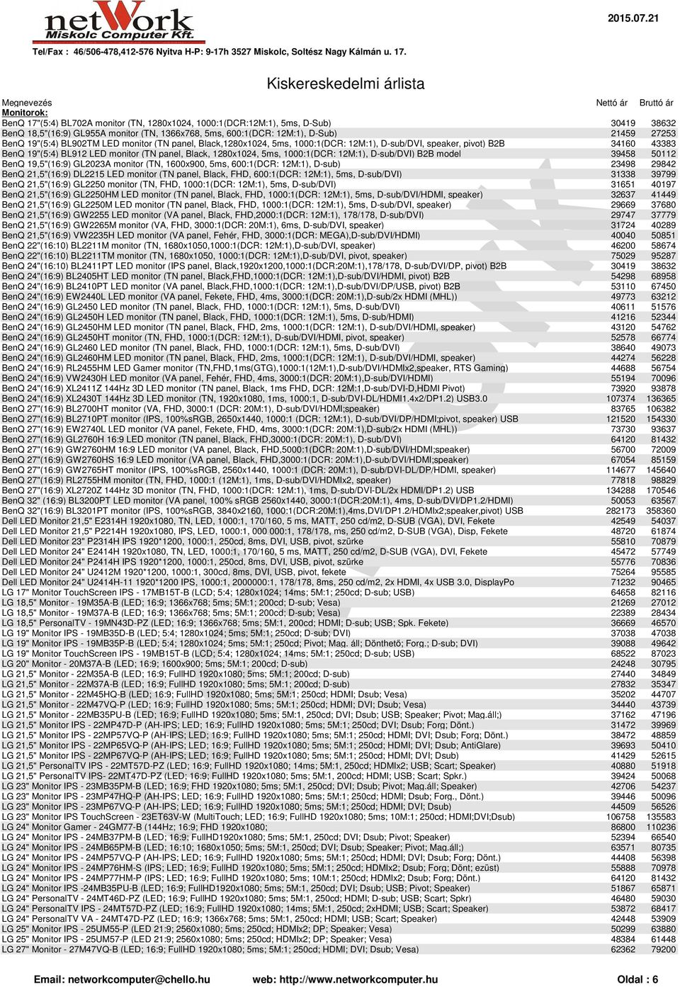 1280x1024, 5ms, 1000:1(DCR: 12M:1), D-sub/DVI) B2B model 39458 50112 BenQ 19,5"(16:9) GL2023A monitor (TN, 1600x900, 5ms, 600:1(DCR: 12M:1), D-sub) 23498 29842 BenQ 21,5"(16:9) DL2215 LED monitor (TN