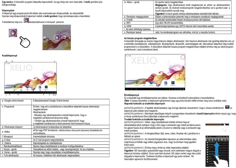 A feloldáshoz tolja el a lakatszimbólumot a környező peremre. m. Menu gomb Az opciós menü megjelenítése. Megjegyzés: Egy alkalmazáson belül megjelennek az ehhez az alkalmazáshoz tartozó opciók.