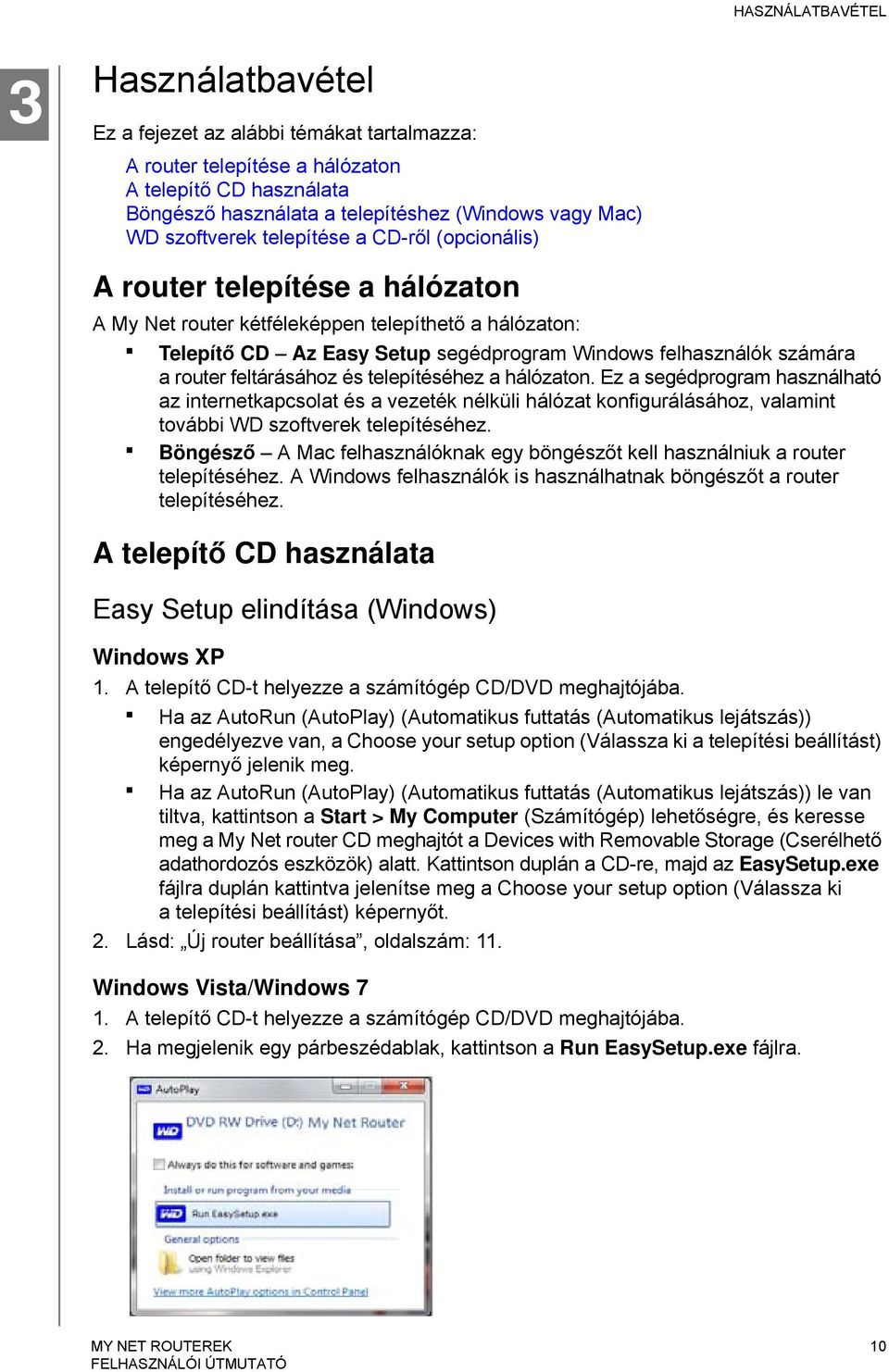 a router feltárásához és telepítéséhez a hálózaton. Ez a segédprogram használható az internetkapcsolat és a vezeték nélküli hálózat konfigurálásához, valamint további WD szoftverek telepítéséhez.