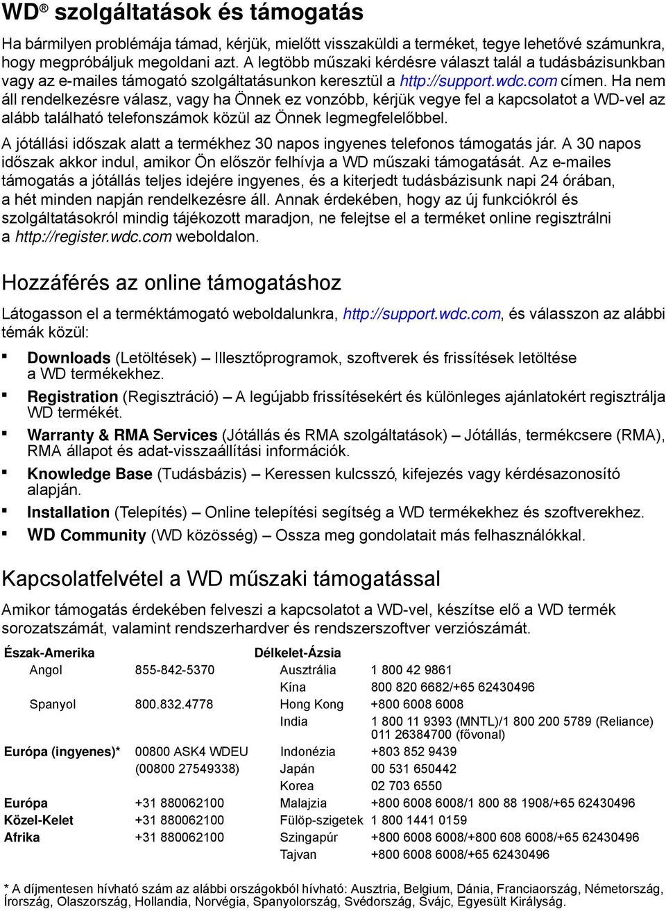 Ha nem áll rendelkezésre válasz, vagy ha Önnek ez vonzóbb, kérjük vegye fel a kapcsolatot a WD-vel az alább található telefonszámok közül az Önnek legmegfelelőbbel.