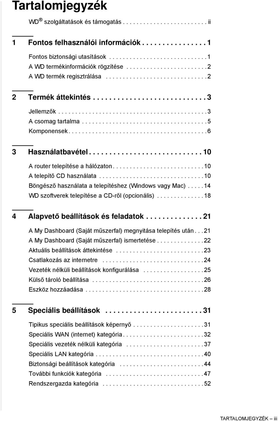 .................................... 5 Komponensek......................................... 6 3 Használatbavétel............................ 10 A router telepítése a hálózaton.