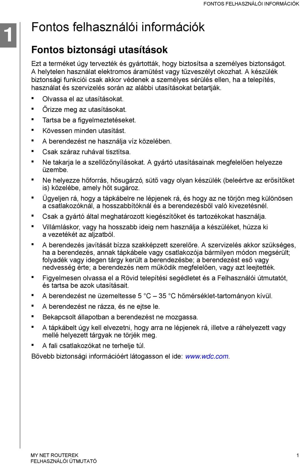 A készülék biztonsági funkciói csak akkor védenek a személyes sérülés ellen, ha a telepítés, használat és szervizelés során az alábbi utasításokat betartják. Olvassa el az utasításokat.