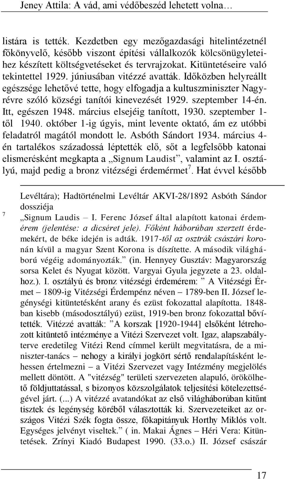 szeptember 14-én. Itt, egészen 1948. március elsejéig tanított, 1930. szeptember 1- től 1940. október 1-ig úgyis, mint levente oktató, ám ez utóbbi feladatról magától mondott le. Asbóth Sándort 1934.