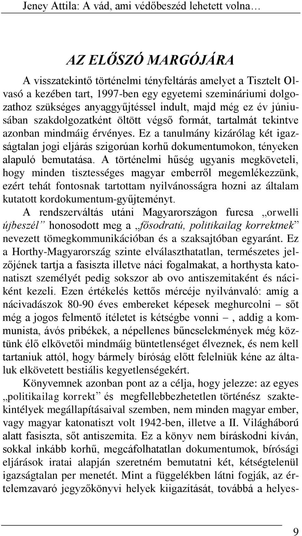 Ez a tanulmány kizárólag két igazságtalan jogi eljárás szigorúan korhű dokumentumokon, tényeken alapuló bemutatása.