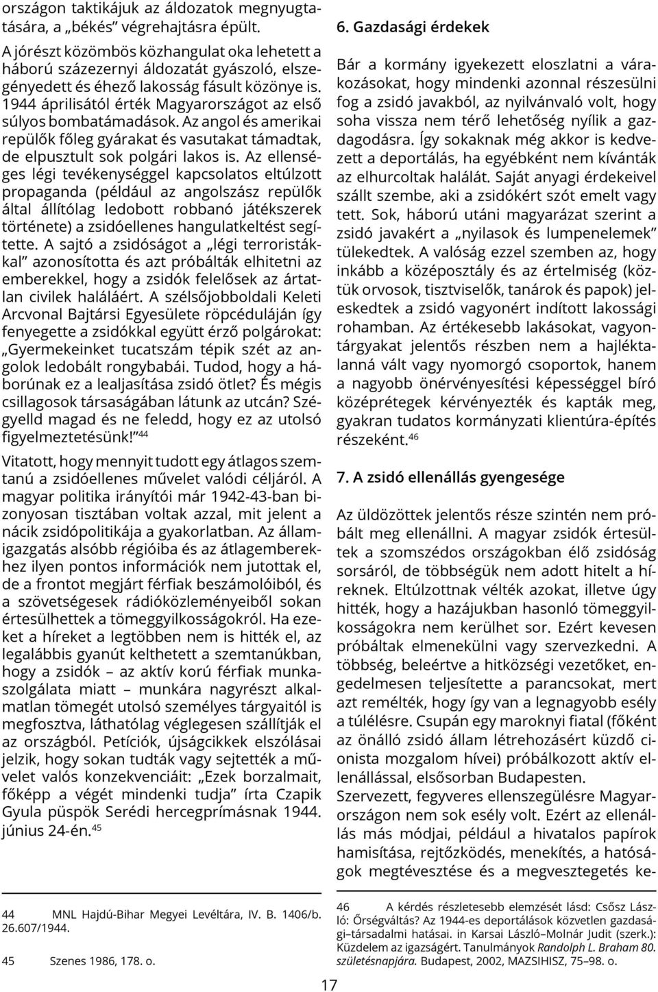 1944 áprilisától érték Magyarországot az első súlyos bombatámadások. Az angol és amerikai repülők főleg gyárakat és vasutakat támadtak, de elpusztult sok polgári lakos is.