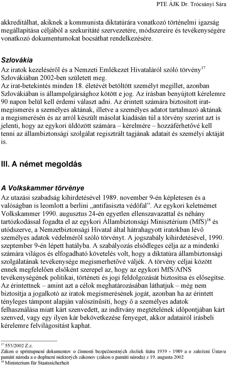 életévét betöltött személyt megillet, azonban Szlovákiában is állampolgársághoz kötött e jog. Az írásban benyújtott kérelemre 90 napon belül kell érdemi választ adni.