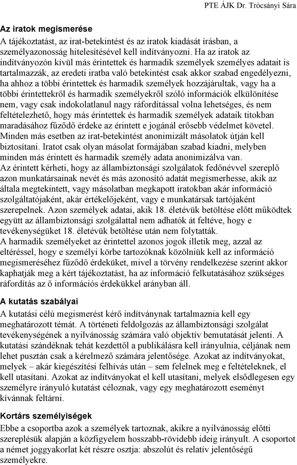 érintettek és harmadik személyek hozzájárultak, vagy ha a többi érintettekről és harmadik személyekről szóló információk elkülönítése nem, vagy csak indokolatlanul nagy ráfordítással volna