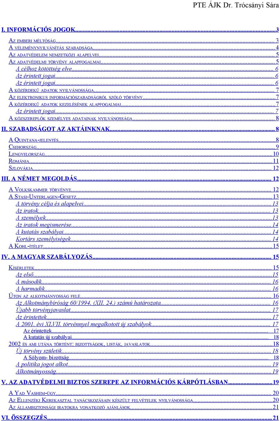 ..7 Az érintett jogai... 7 A KÖZSZEREPLŐK SZEMÉLYES ADATAINAK NYILVÁNOSSÁGA... 8 II. SZABADSÁGOT AZ AKTÁINKNAK... 8 A QUINTANA-JELENTÉS...8 CSEHORSZÁG...9 LENGYELORSZÁG...10 ROMÁNIA...11 SZLOVÁKIA.