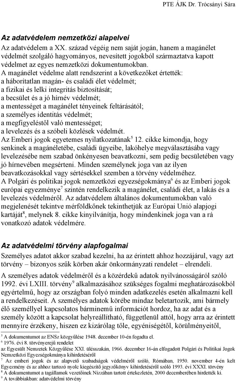 A magánélet védelme alatt rendszerint a következőket értették: a háborítatlan magán- és családi élet védelmét; a fizikai és lelki integritás biztosítását; a becsület és a jó hírnév védelmét; a