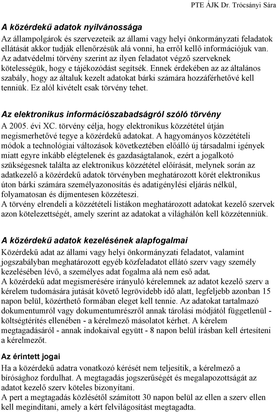 Ennek érdekében az az általános szabály, hogy az általuk kezelt adatokat bárki számára hozzáférhetővé kell tenniük. Ez alól kivételt csak törvény tehet.