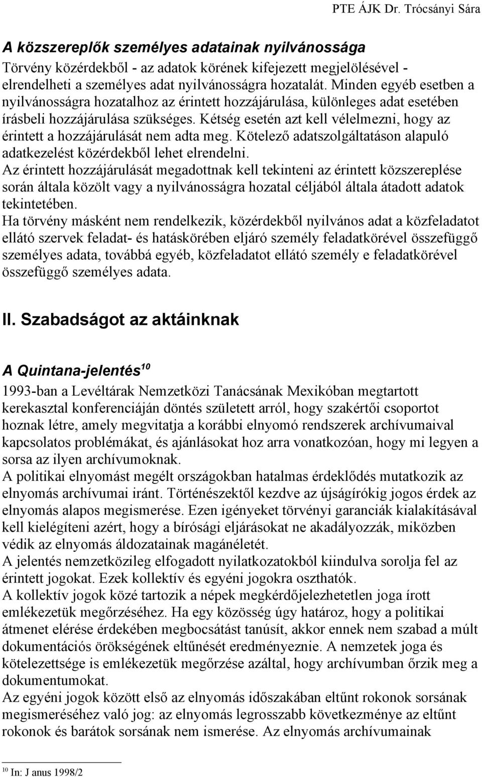 Kétség esetén azt kell vélelmezni, hogy az érintett a hozzájárulását nem adta meg. Kötelező adatszolgáltatáson alapuló adatkezelést közérdekből lehet elrendelni.