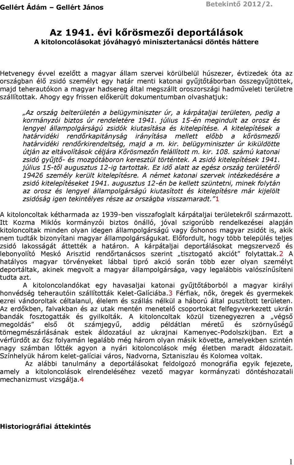 személyt egy határ menti katonai gyűjtőtáborban összegyűjtöttek, majd teherautókon a magyar hadsereg által megszállt oroszországi hadműveleti területre szállítottak.