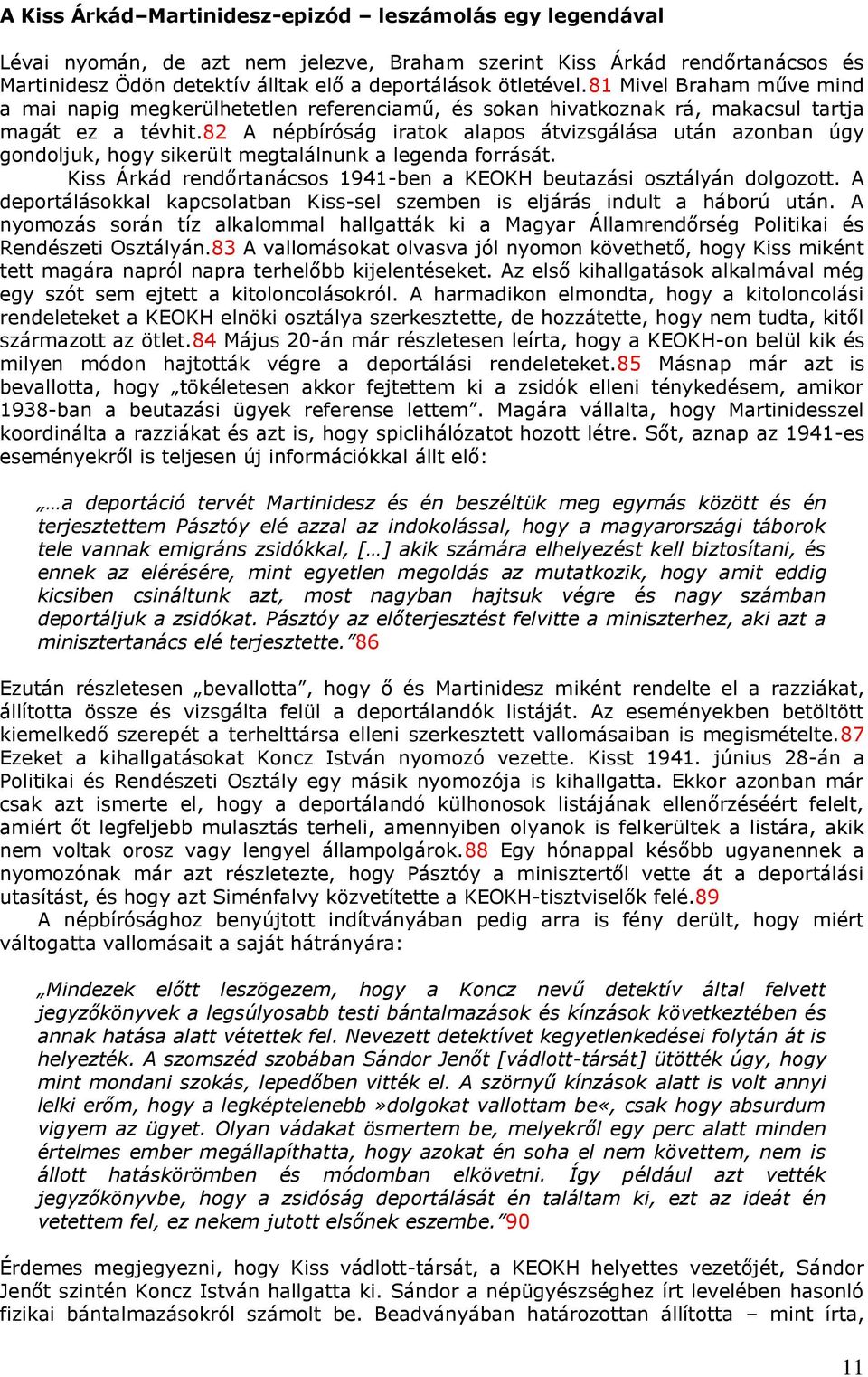 82 A népbíróság iratok alapos átvizsgálása után azonban úgy gondoljuk, hogy sikerült megtalálnunk a legenda forrását. Kiss Árkád rendőrtanácsos 1941-ben a KEOKH beutazási osztályán dolgozott.