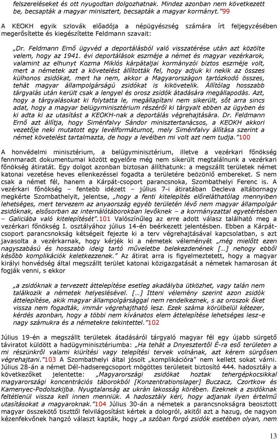 Feldmann Ernő ügyvéd a deportálásból való visszatérése után azt közölte velem, hogy az 1941.