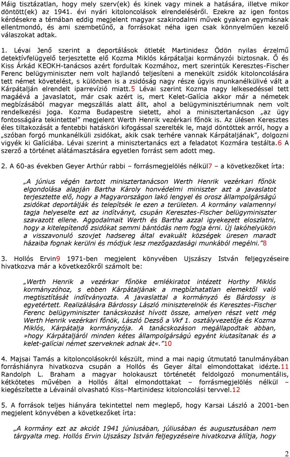 1. Lévai Jenő szerint a deportálások ötletét Martinidesz Ödön nyilas érzelmű detektívfelügyelő terjesztette elő Kozma Miklós kárpátaljai kormányzói biztosnak.