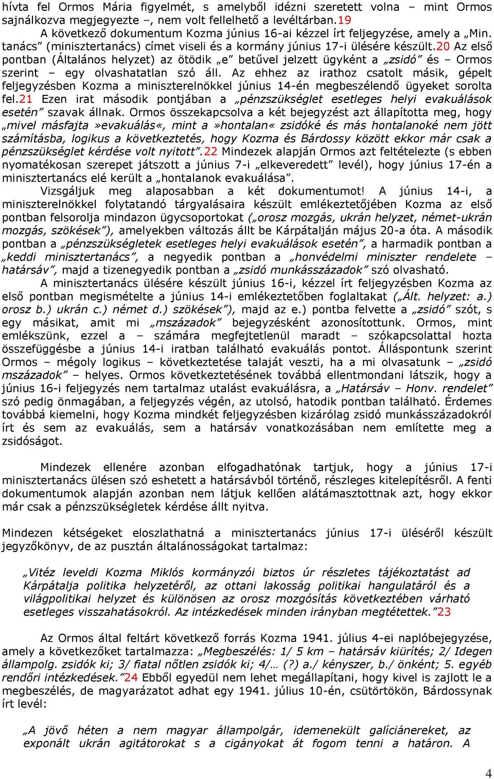 20 Az első pontban (Általános helyzet) az ötödik e betűvel jelzett ügyként a zsidó és Ormos szerint egy olvashatatlan szó áll.