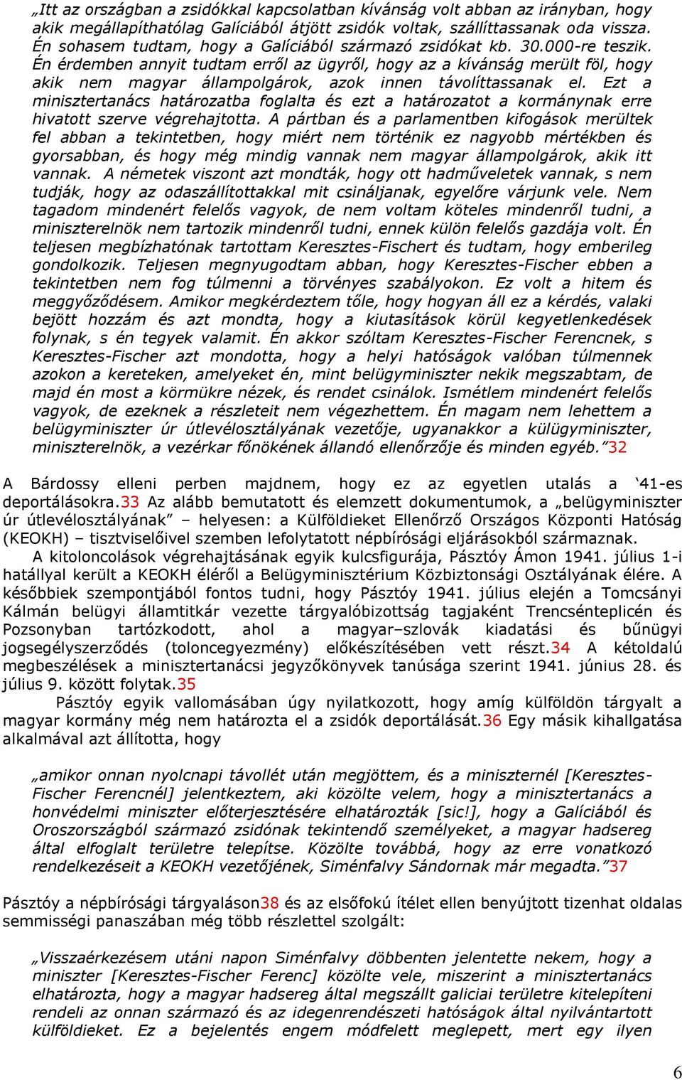 Én érdemben annyit tudtam erről az ügyről, hogy az a kívánság merült föl, hogy akik nem magyar állampolgárok, azok innen távolíttassanak el.