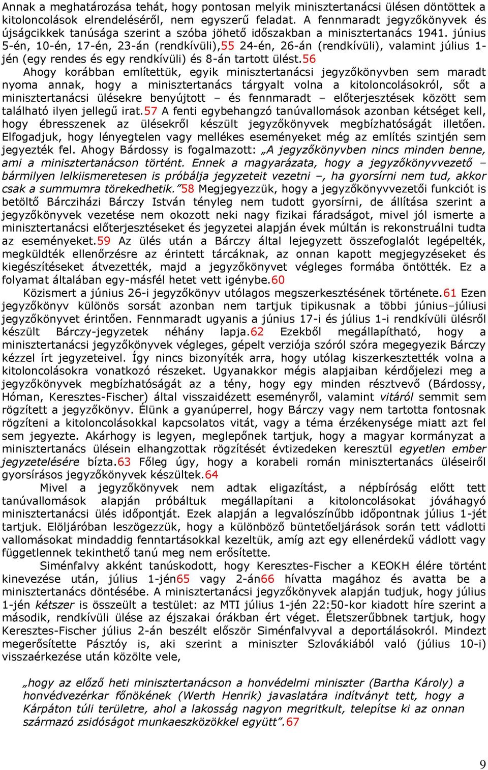 június 5-én, 10-én, 17-én, 23-án (rendkívüli),55 24-én, 26-án (rendkívüli), valamint július 1- jén (egy rendes és egy rendkívüli) és 8-án tartott ülést.