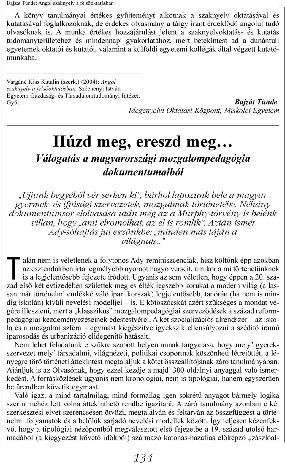 A munka értékes hozzájárulást jelent a szaknyelvoktatás- és kutatás tudományterületéhez és mindennapi gyakorlatához, mert betekintést ad a dunántúli egyetemek oktatói és kutatói, valamint a külföldi