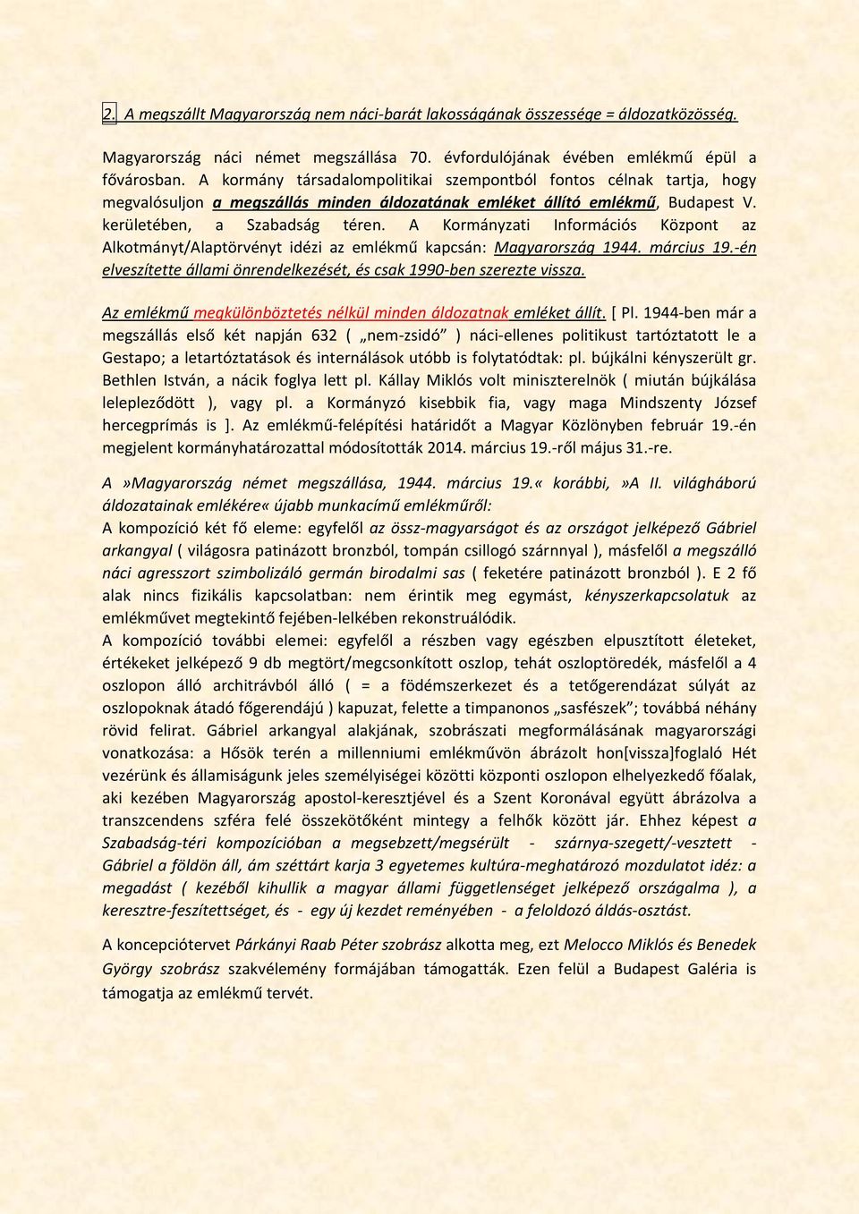 A Kormányzati Információs Központ az Alkotmányt/Alaptörvényt idézi az emlékmű kapcsán: Magyarország 1944. március 19.-én elveszítette állami önrendelkezését, és csak 1990-ben szerezte vissza.