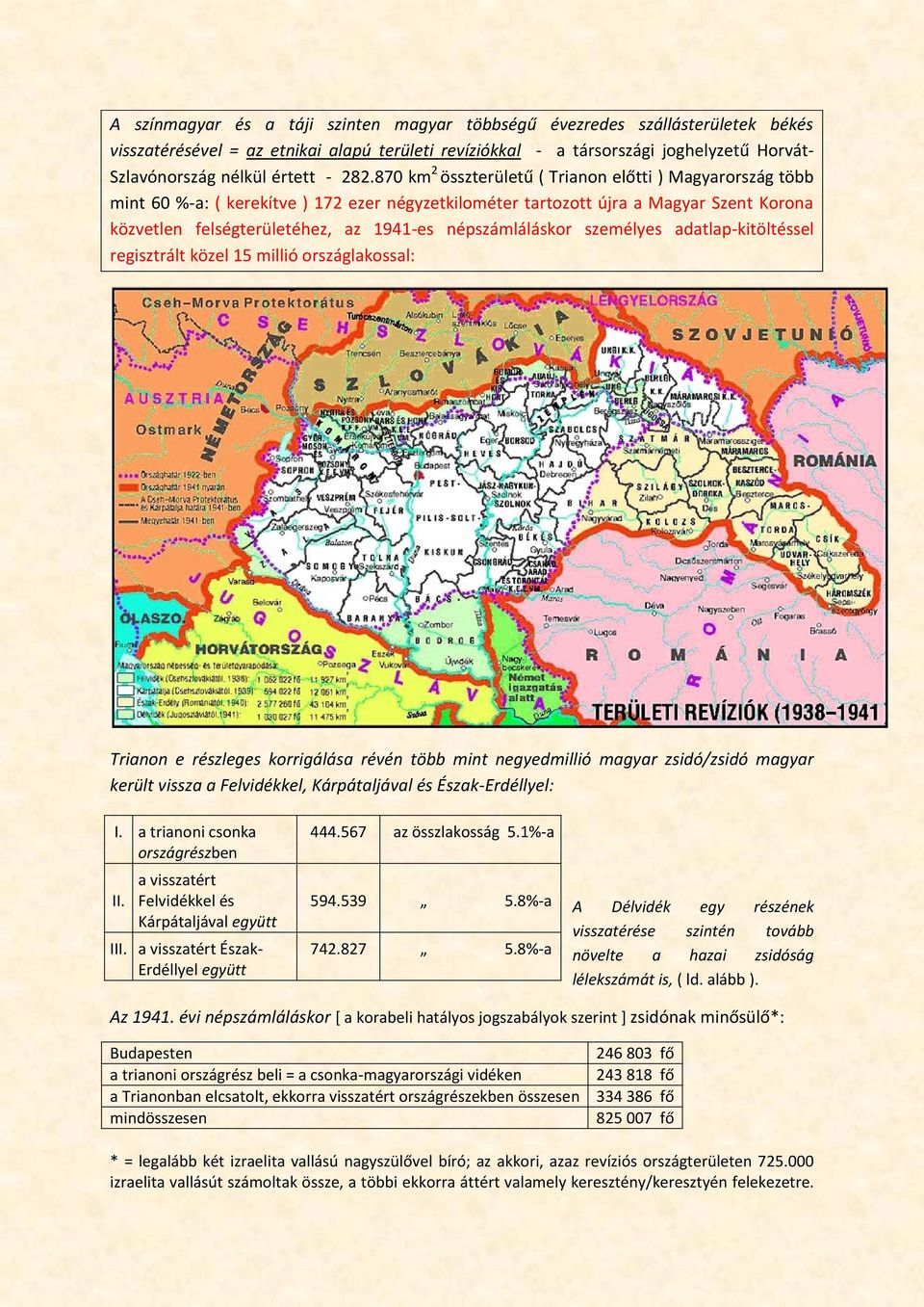 870 km 2 összterületű ( Trianon előtti ) Magyarország több mint 60 %-a: ( kerekítve ) 172 ezer négyzetkilométer tartozott újra a Magyar Szent Korona közvetlen felségterületéhez, az 1941-es