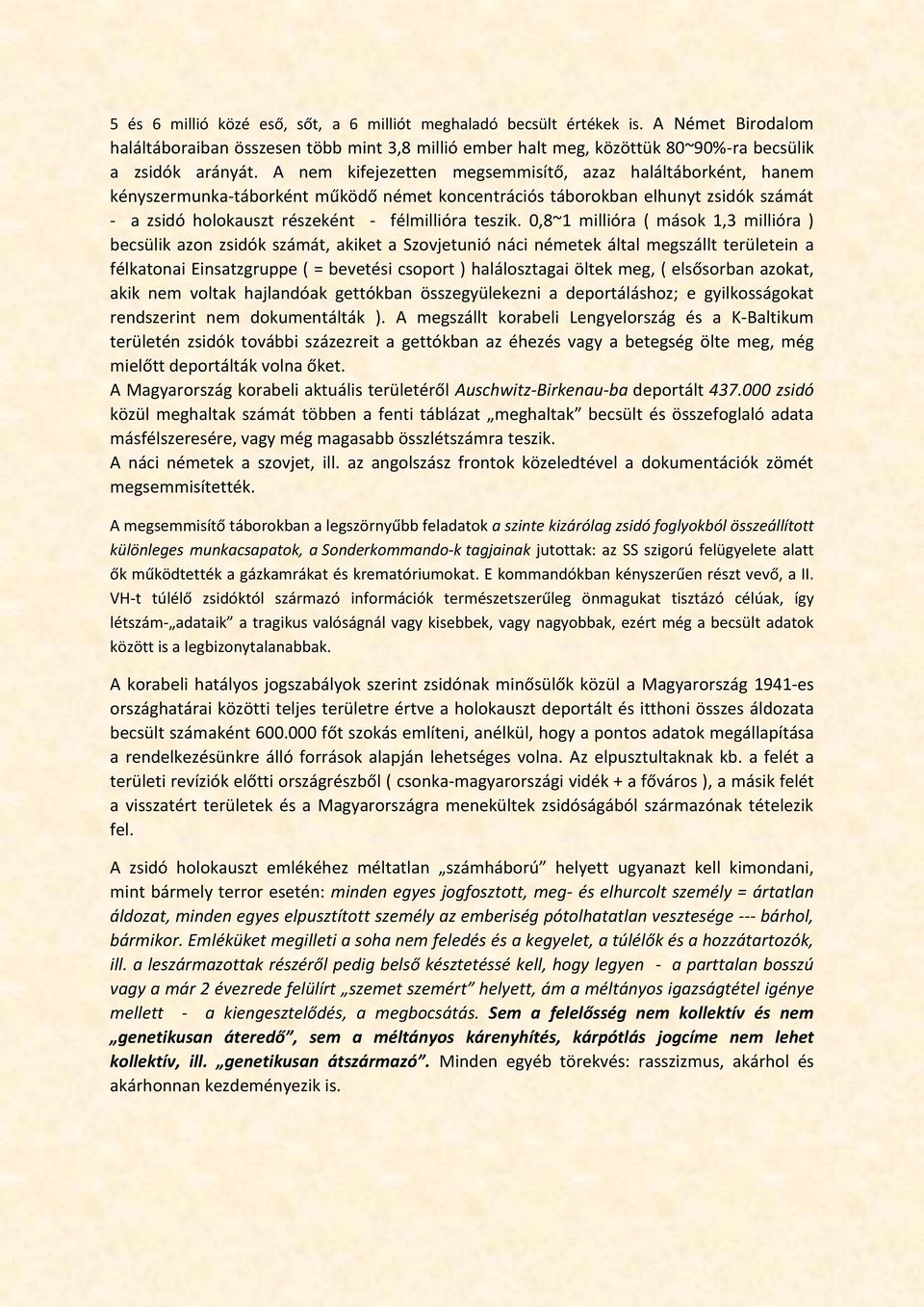 0,8~1 millióra ( mások 1,3 millióra ) becsülik azon zsidók számát, akiket a Szovjetunió náci németek által megszállt területein a félkatonai Einsatzgruppe ( = bevetési csoport ) halálosztagai öltek