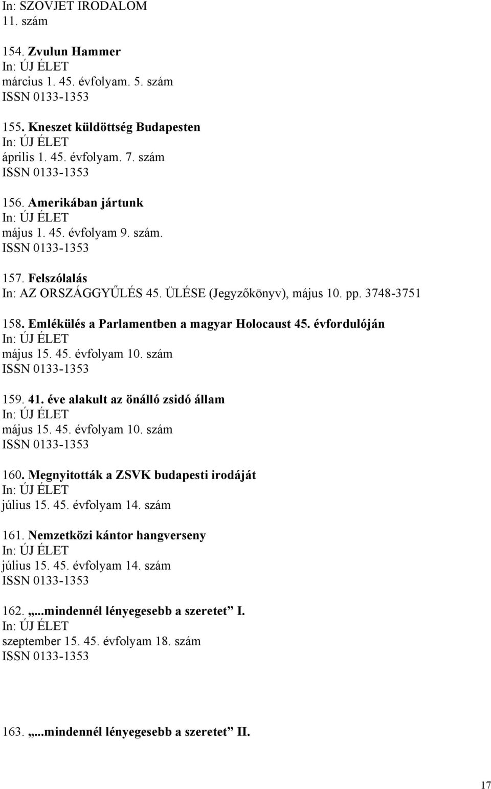 45. évfolyam 10. szám 159. 41. éve alakult az önálló zsidó állam május 15. 45. évfolyam 10. szám 160. Megnyitották a ZSVK budapesti irodáját július 15. 45. évfolyam 14. szám 161.