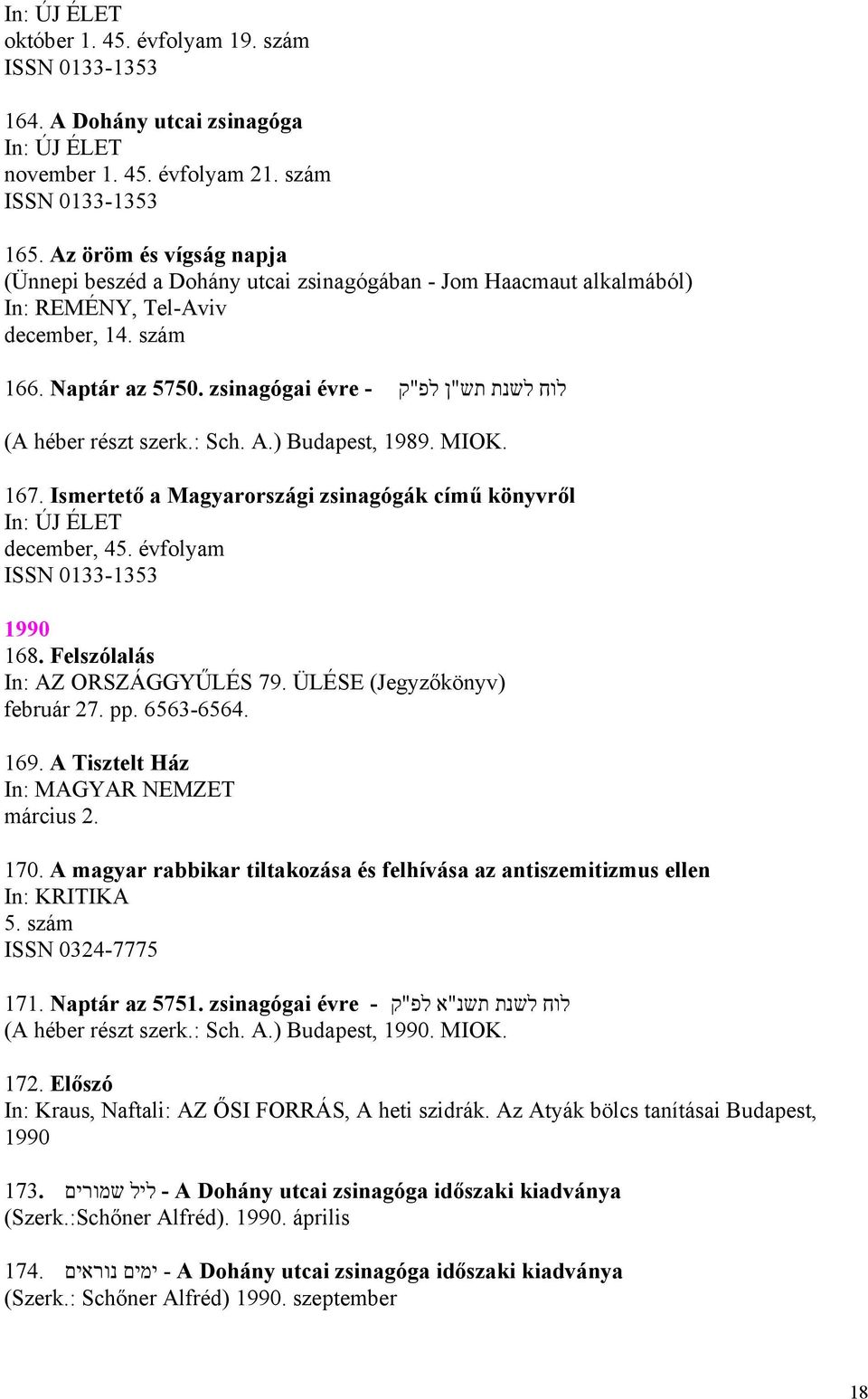 zsinagógai (A héber részt szerk.: Sch. A.) Budapest, 1989. MIOK. 167. Ismertető a Magyarországi zsinagógák című könyvről december, 45. évfolyam 1990 168. Felszólalás In: AZ ORSZÁGGYŰLÉS 79.