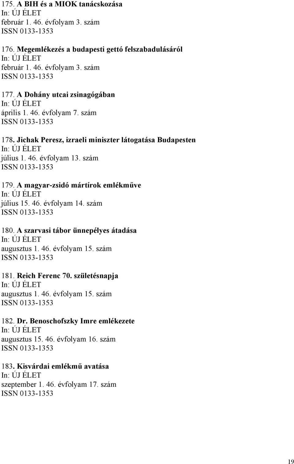 A magyar-zsidó mártírok emlékműve július 15. 46. évfolyam 14. szám 180. A szarvasi tábor ünnepélyes átadása augusztus 1. 46. évfolyam 15. szám 181. Reich Ferenc 70.