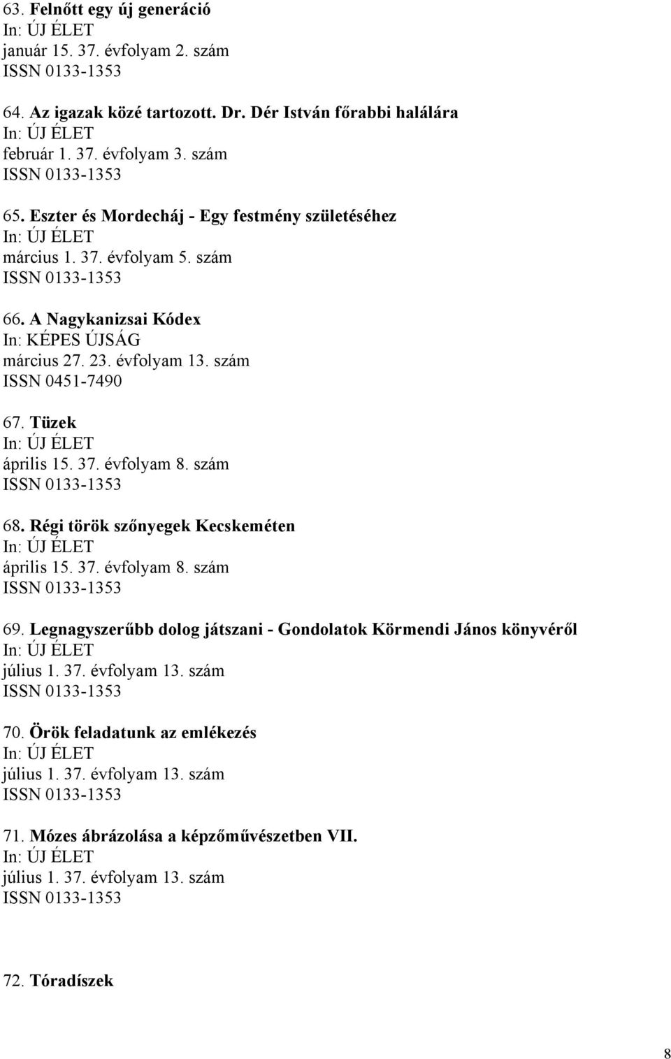 Tüzek április 15. 37. évfolyam 8. szám 68. Régi török szőnyegek Kecskeméten április 15. 37. évfolyam 8. szám 69.