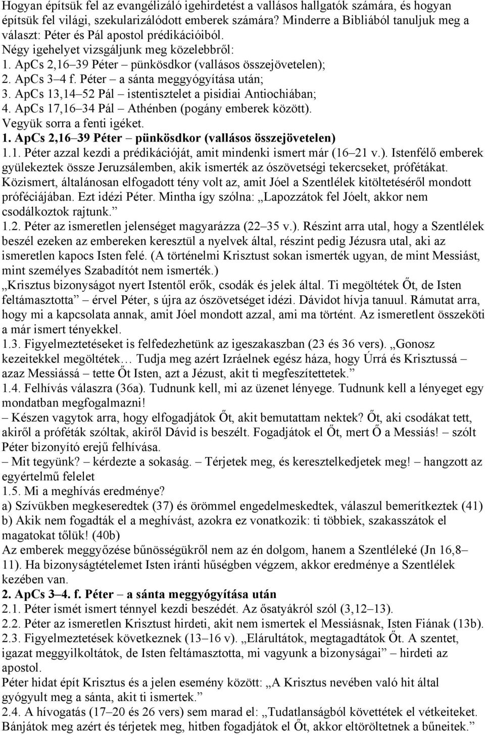 Péter a sánta meggyógyítása után; 3. ApCs 13,14 52 Pál istentisztelet a pisidiai Antiochiában; 4. ApCs 17,16 34 Pál Athénben (pogány emberek között). Vegyük sorra a fenti igéket. 1. ApCs 2,16 39 Péter pünkösdkor (vallásos összejövetelen) 1.