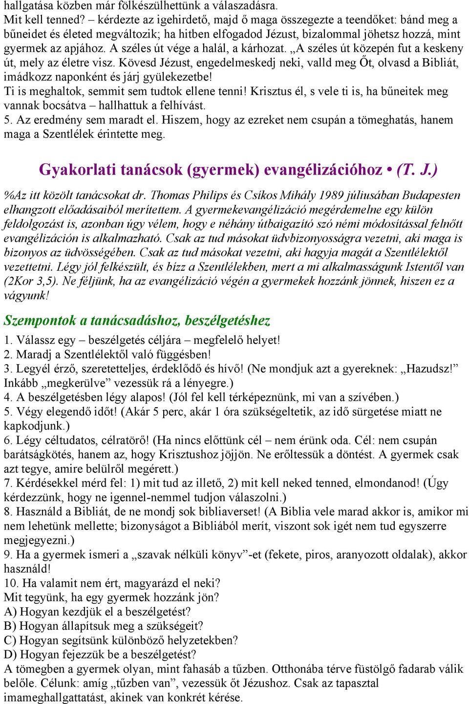 A széles út vége a halál, a kárhozat. A széles út közepén fut a keskeny út, mely az életre visz.