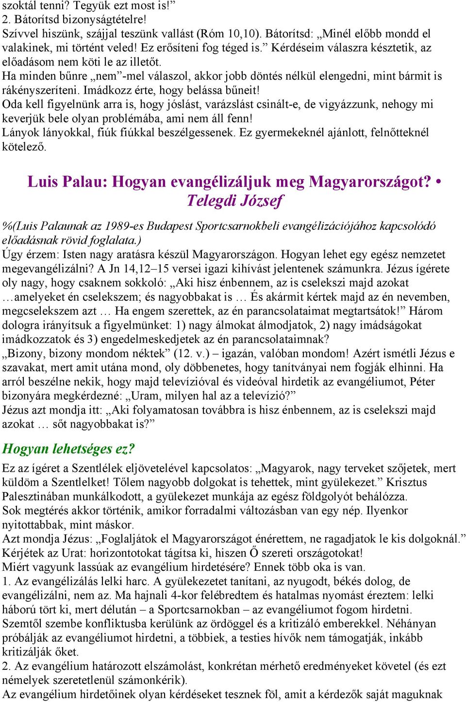 Imádkozz érte, hogy belássa bűneit! Oda kell figyelnünk arra is, hogy jóslást, varázslást csinált-e, de vigyázzunk, nehogy mi keverjük bele olyan problémába, ami nem áll fenn!