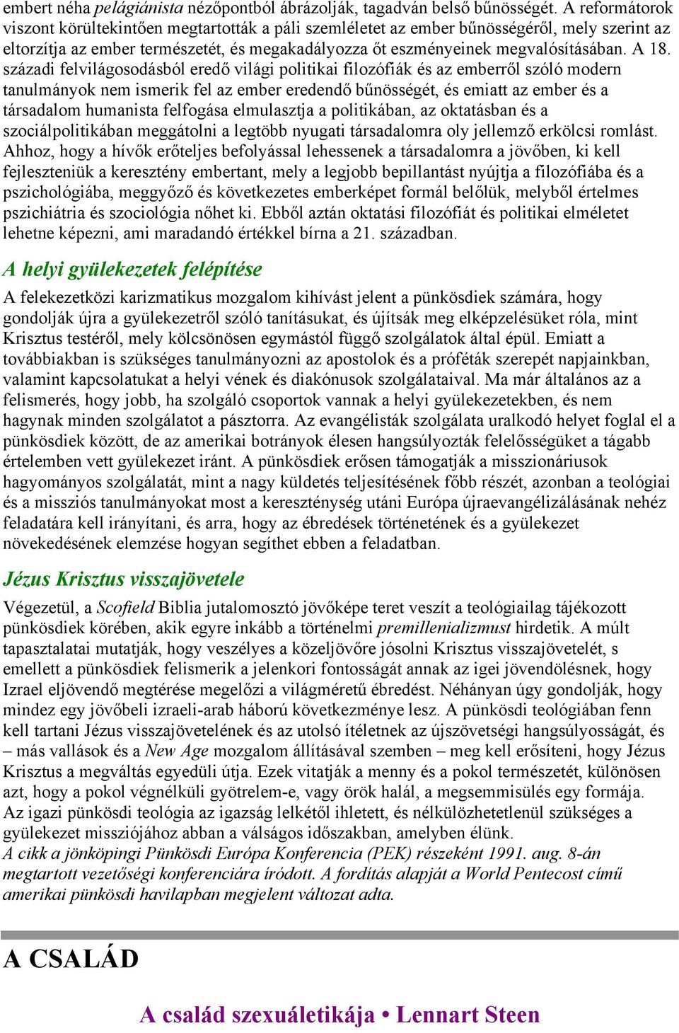 századi felvilágosodásból eredő világi politikai filozófiák és az emberről szóló modern tanulmányok nem ismerik fel az ember eredendő bűnösségét, és emiatt az ember és a társadalom humanista