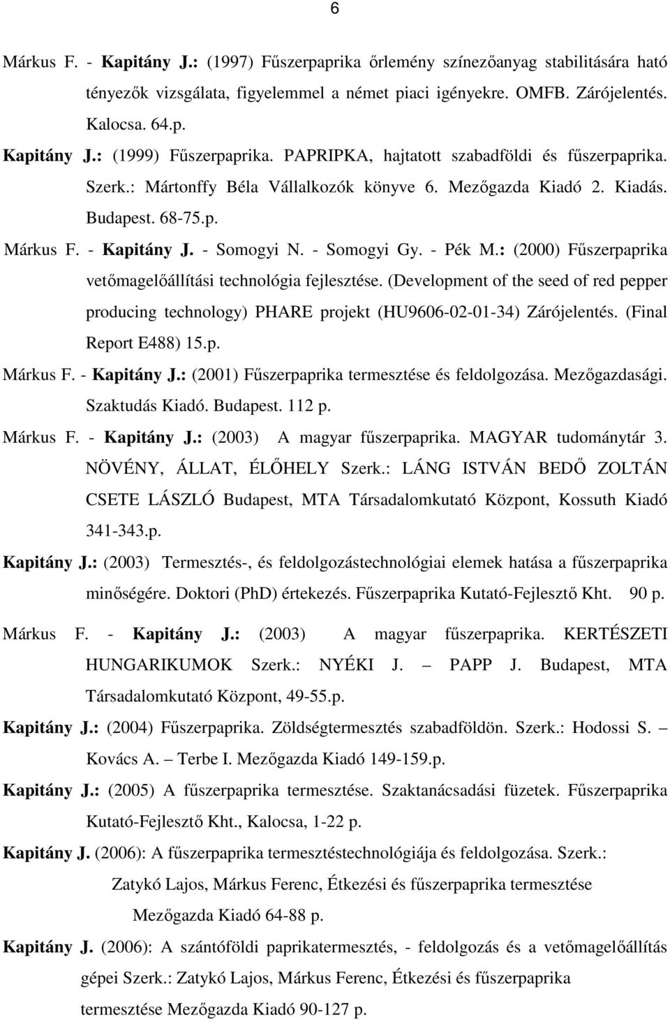 : (2000) Főszerpaprika vetımagelıállítási technológia fejlesztése. (Development of the seed of red pepper producing technology) PHARE projekt (HU9606-02-01-34) Zárójelentés. (Final Report E488) 15.p. Márkus F.
