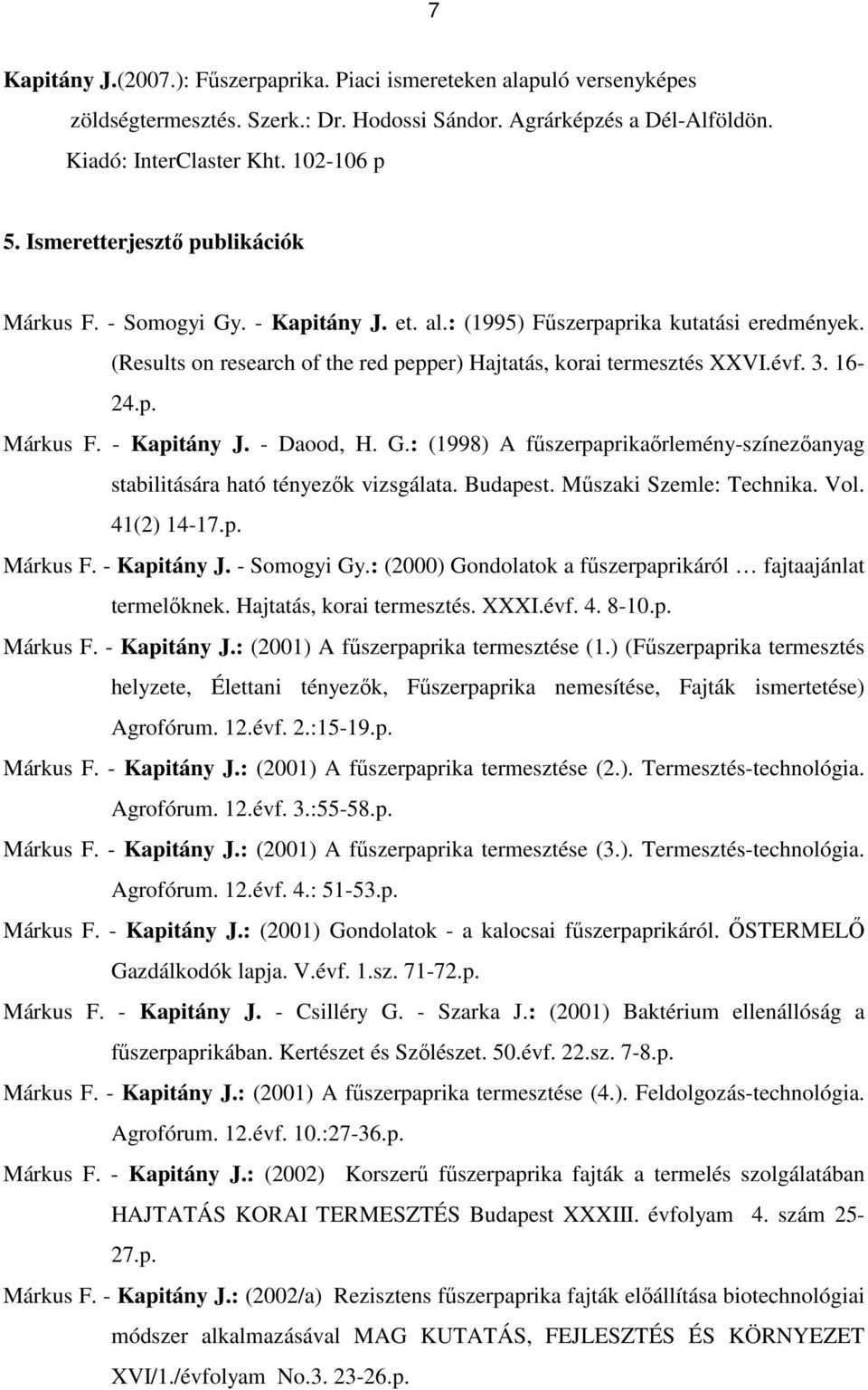16-24.p. Márkus F. - Kapitány J. - Daood, H. G.: (1998) A főszerpaprikaırlemény-színezıanyag stabilitására ható tényezık vizsgálata. Budapest. Mőszaki Szemle: Technika. Vol. 41(2) 14-17.p. Márkus F. - Kapitány J. - Somogyi Gy.