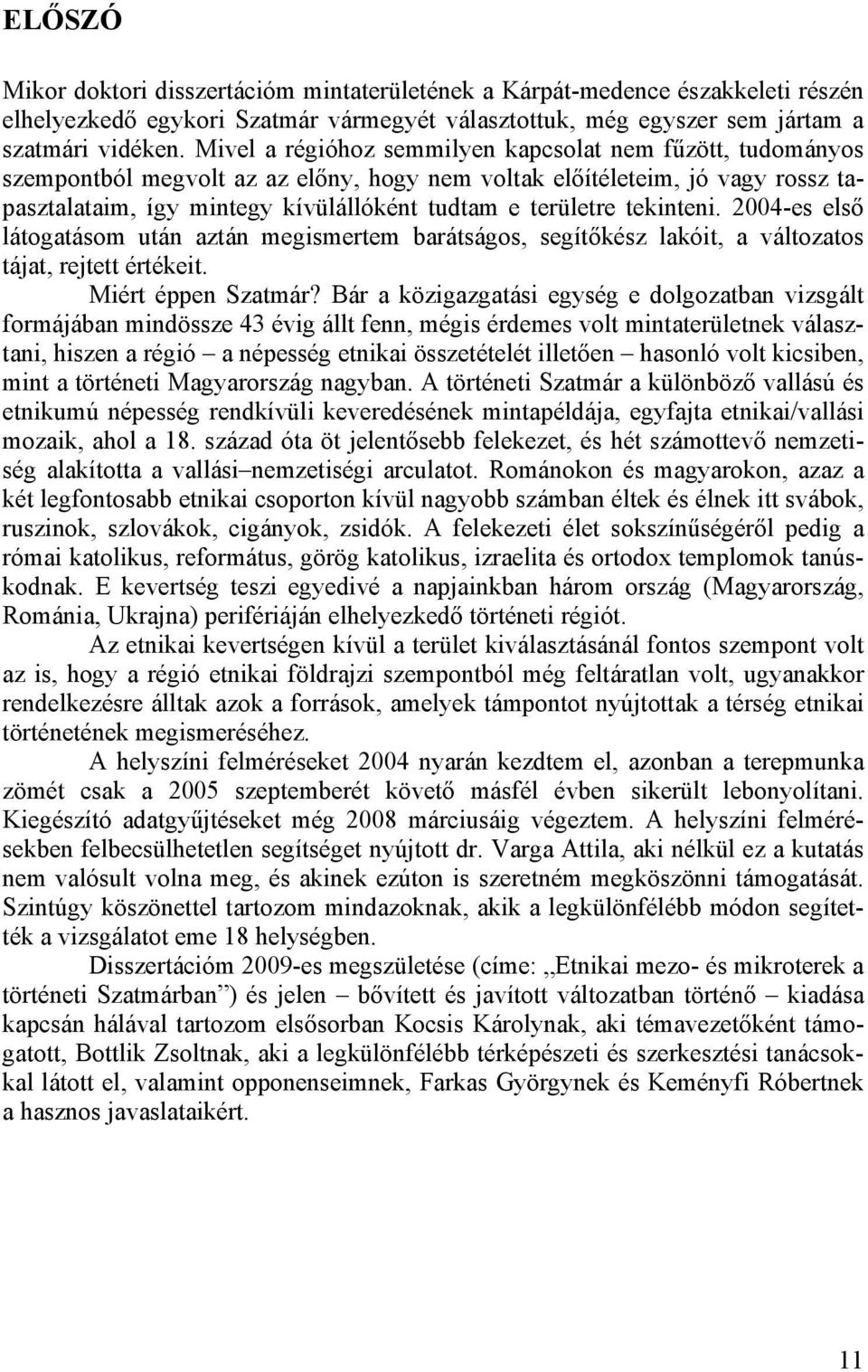 tekinteni. 2004-es első látogatásom után aztán megismertem barátságos, segítőkész lakóit, a változatos tájat, rejtett értékeit. Miért éppen Szatmár?