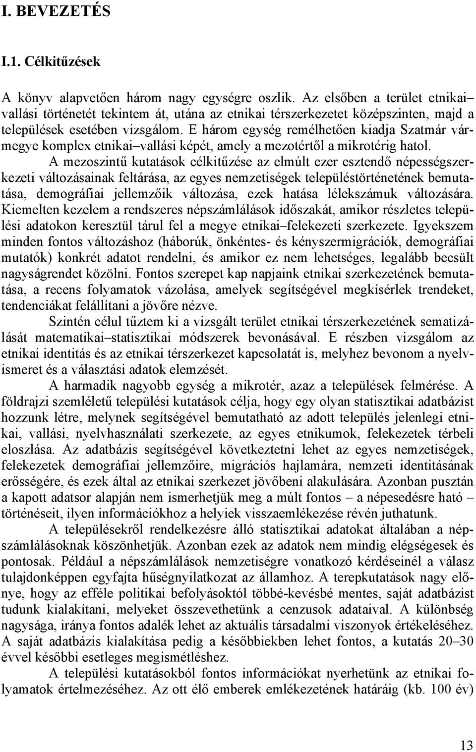 E három egység remélhetően kiadja Szatmár vármegye komplex etnikai vallási képét, amely a mezotértől a mikrotérig hatol.