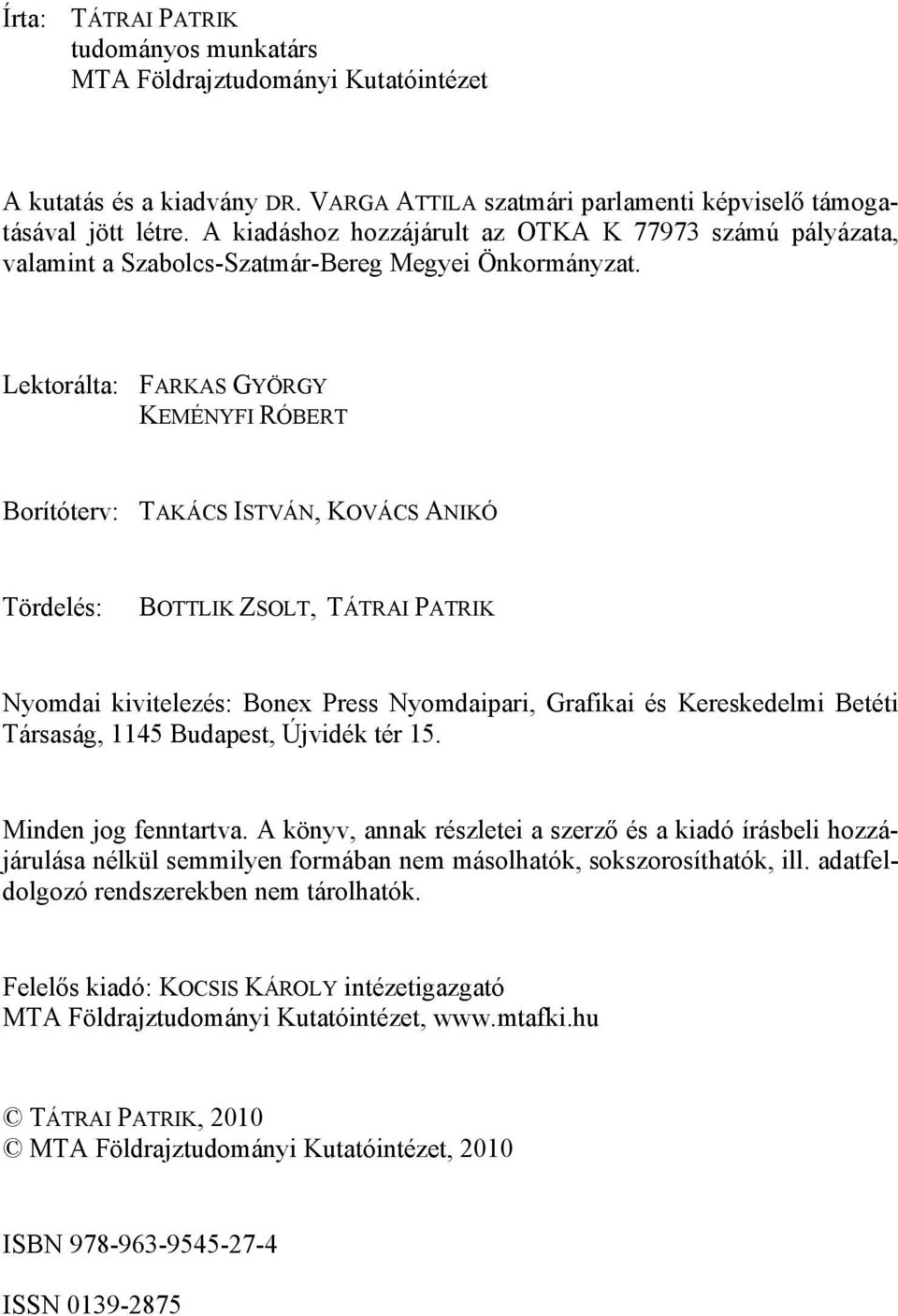 Lektorálta: FARKAS GYÖRGY KEMÉNYFI RÓBERT Borítóterv: TAKÁCS ISTVÁN, KOVÁCS ANIKÓ Tördelés: BOTTLIK ZSOLT, TÁTRAI PATRIK Nyomdai kivitelezés: Bonex Press Nyomdaipari, Grafikai és Kereskedelmi Betéti