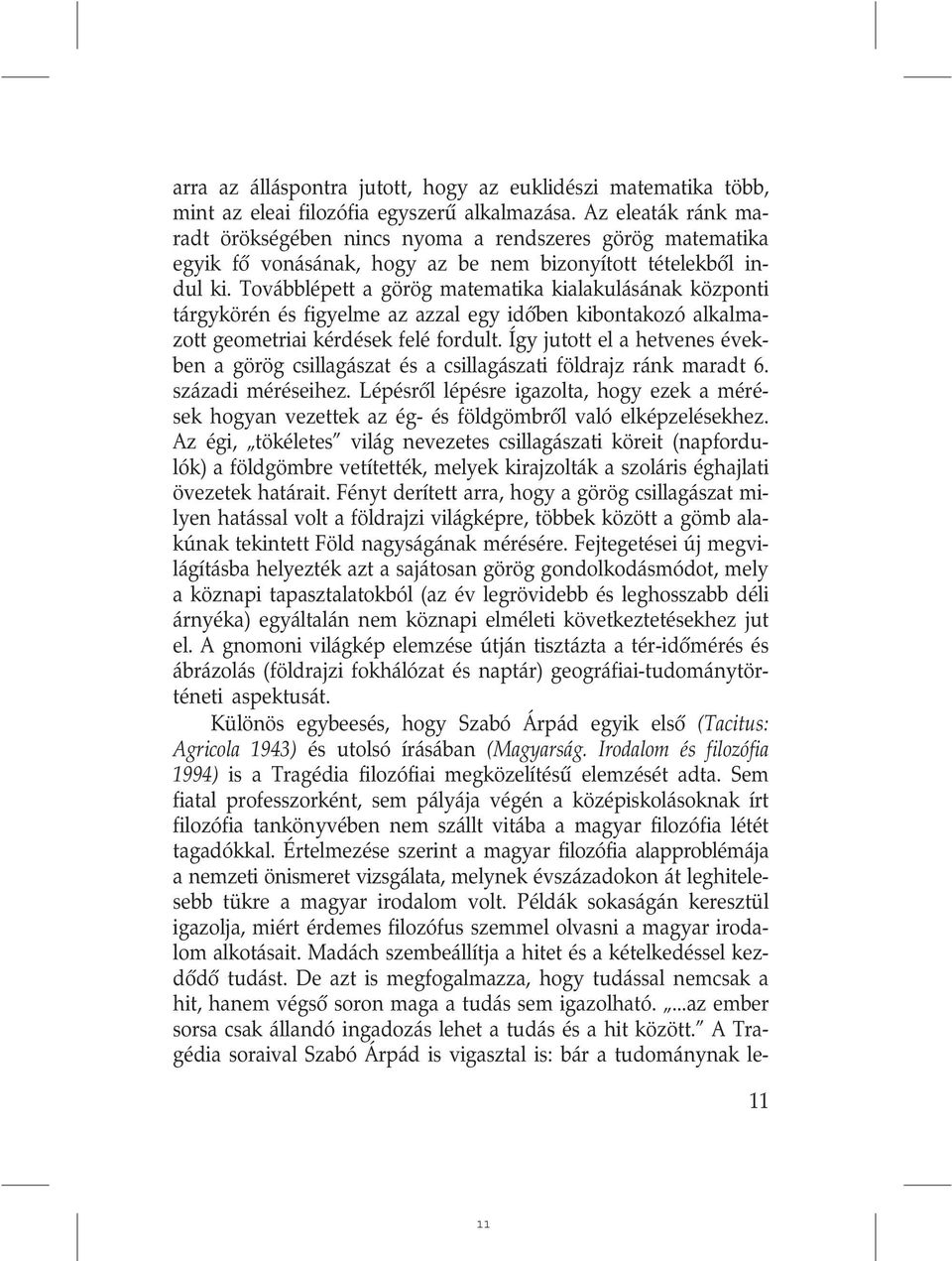 Továbblépett a görög matematika kialakulásának központi tárgykörén és figyelme az azzal egy idõben kibontakozó alkalmazott geometriai kérdések felé fordult.