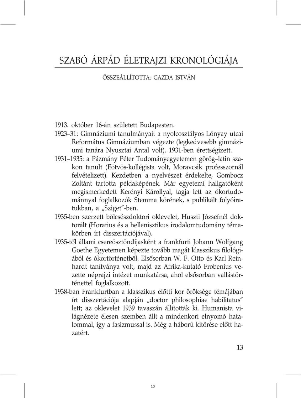 1931 1935: a Pázmány Péter Tudományegyetemen görög latin szakon tanult (Eötvös-kollégista volt, Moravcsik professzornál felvételizett).