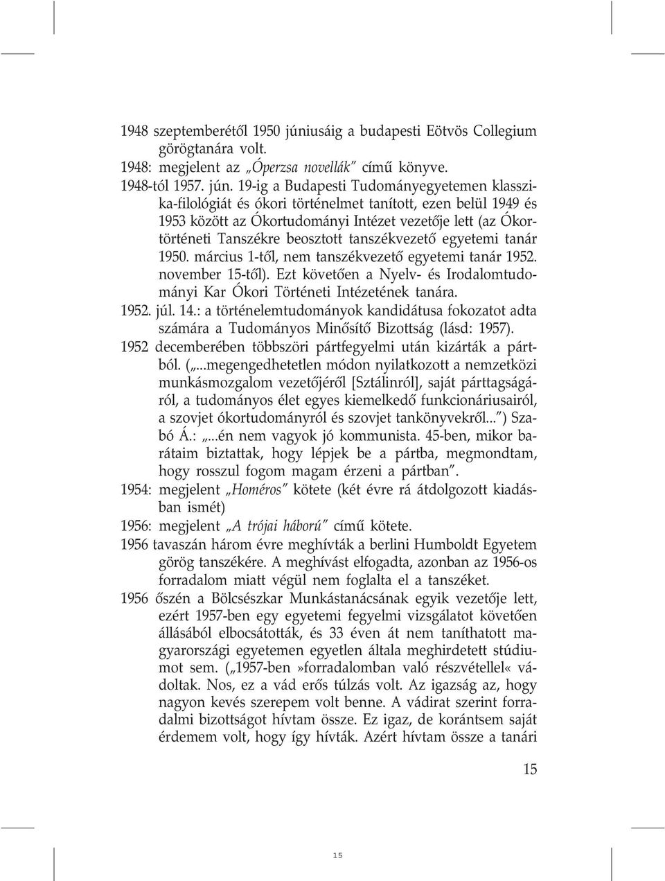 19-ig a Budapesti Tudományegyetemen klasszika-filológiát és ókori történelmet tanított, ezen belül 1949 és 1953 között az Ókortudományi Intézet vezetõje lett (az Ókortörténeti Tanszékre beosztott