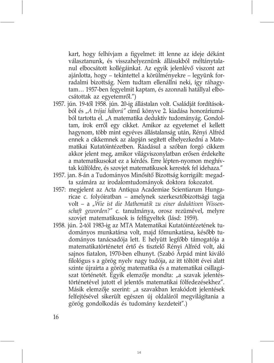 Nem tudtam ellenállni neki, így ráhagytam 1957-ben fegyelmit kaptam, és azonnali hatállyal elbocsátottak az egyetemrõl. ) 1957. jún. 19-tõl 1958. jún. 20-ig állástalan volt.