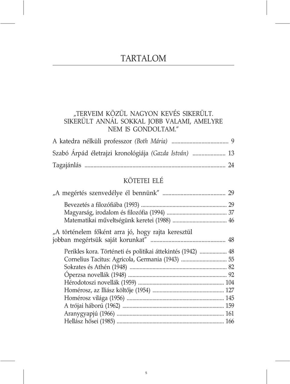 .. 29 Magyarság, irodalom és filozófia (1994)... 37 Matematikai mûveltségünk keretei (1988)... 46 A történelem fõként arra jó, hogy rajta keresztül jobban megértsük saját korunkat... 48 Perikles kora.