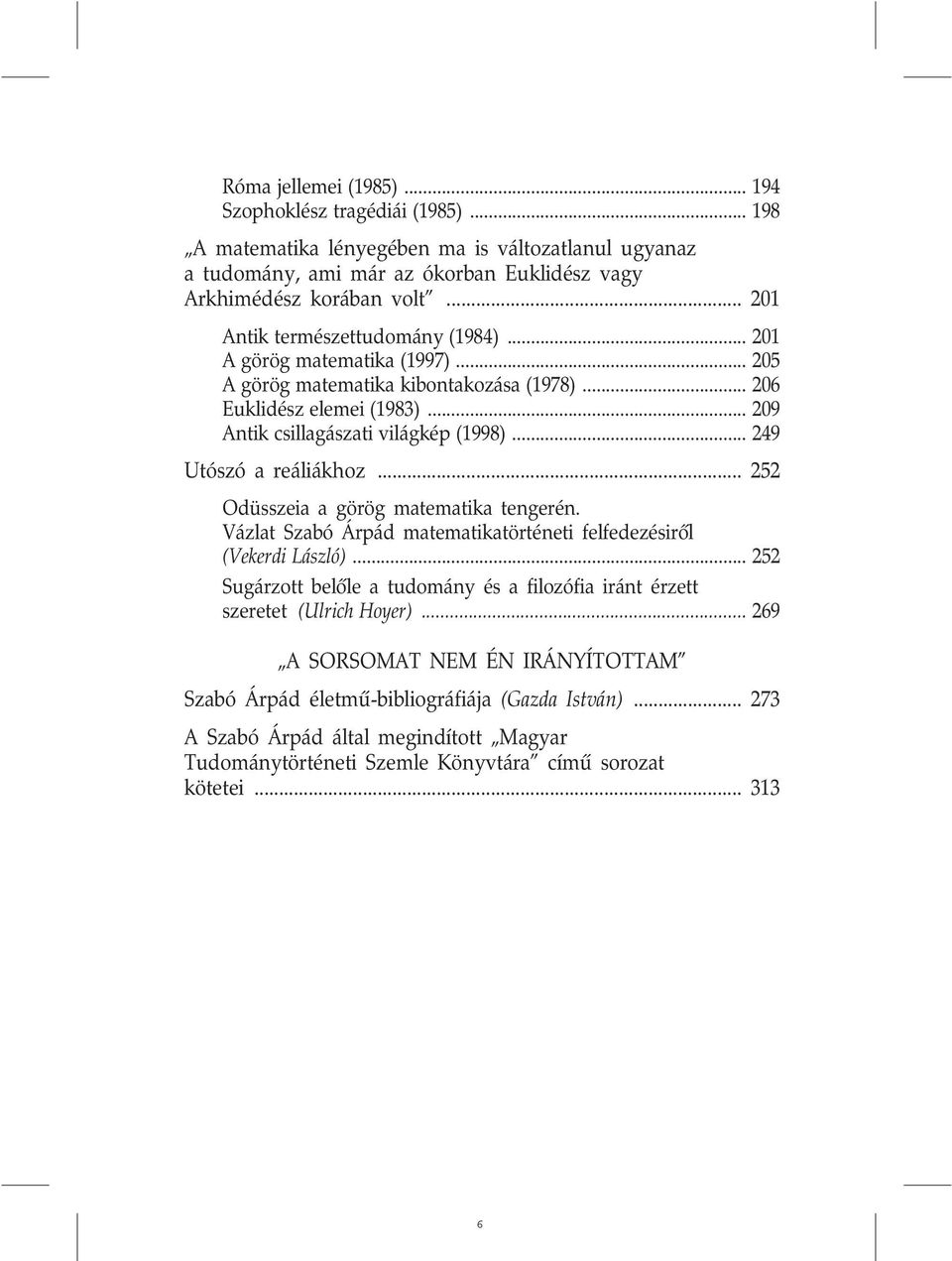 .. 249 Utószó a reáliákhoz... 252 Odüsszeia a görög matematika tengerén. Vázlat Szabó Árpád matematikatörténeti felfedezésirõl (Vekerdi László).