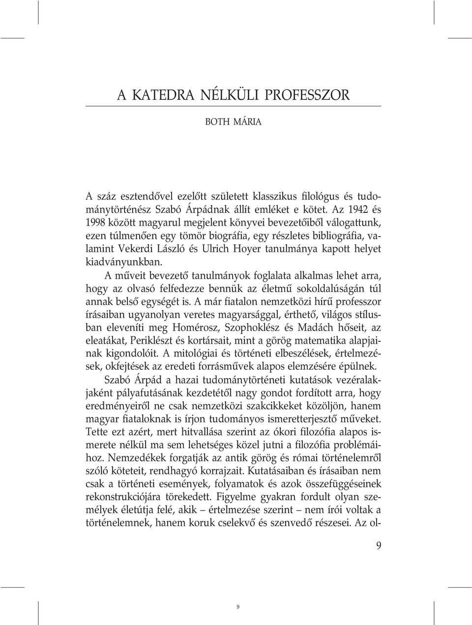 helyet kiadványunkban. A mûveit bevezetõ tanulmányok foglalata alkalmas lehet arra, hogy az olvasó felfedezze bennük az életmû sokoldalúságán túl annak belsõ egységét is.