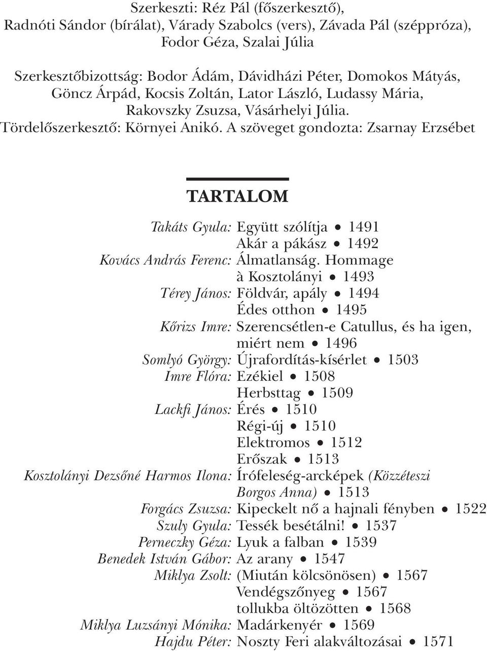 A szöveget gondozta: Zsarnay Erzsébet TARTALOM Takáts Gyula: Együtt szólítja 1491 Akár a pákász 1492 Kovács András Ferenc: Álmatlanság.