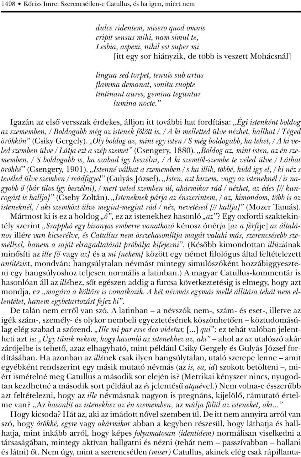 Igazán az elsô versszak érdekes, álljon itt további hat fordítása: Égi istenként boldog az szememben, / Boldogabb még az istenek fölött is, / A ki melletted ülve nézhet, hallhat / Téged örökkön