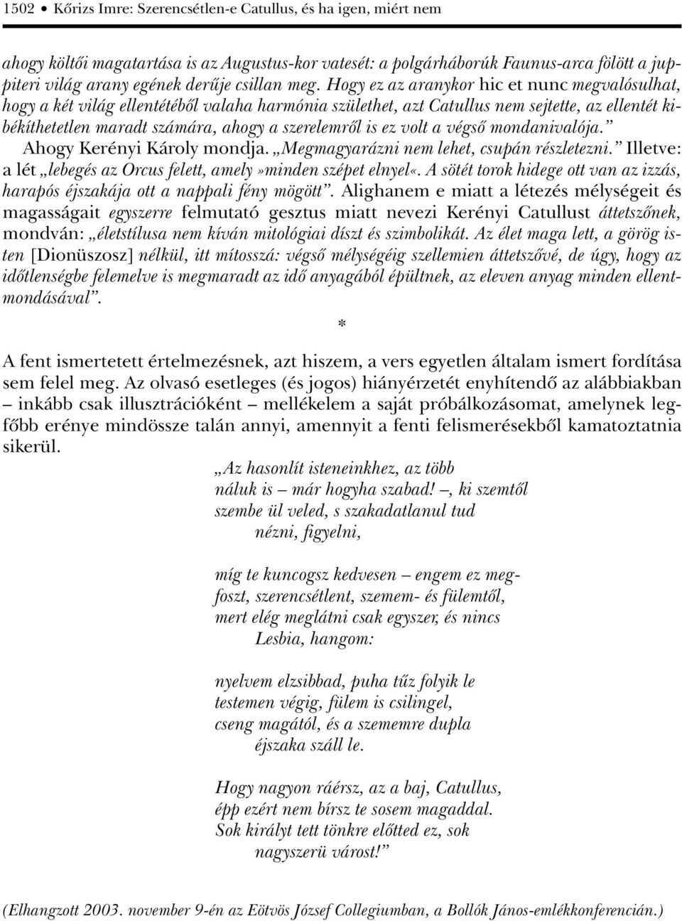 is ez volt a végsô mondanivalója. Ahogy Kerényi Károly mondja. Megmagyarázni nem lehet, csupán részletezni. Illetve: a lét lebegés az Orcus felett, amely»minden szépet elnyel«.