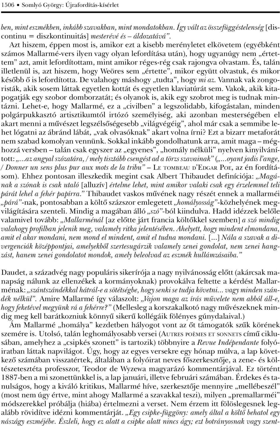 amikor réges-rég csak rajongva olvastam. És, talán illetlenül is, azt hiszem, hogy Weöres sem értette, mikor együtt olvastuk, és mikor késôbb ô is lefordította. De valahogy máshogy tudta, hogy mi az.